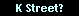K Street?